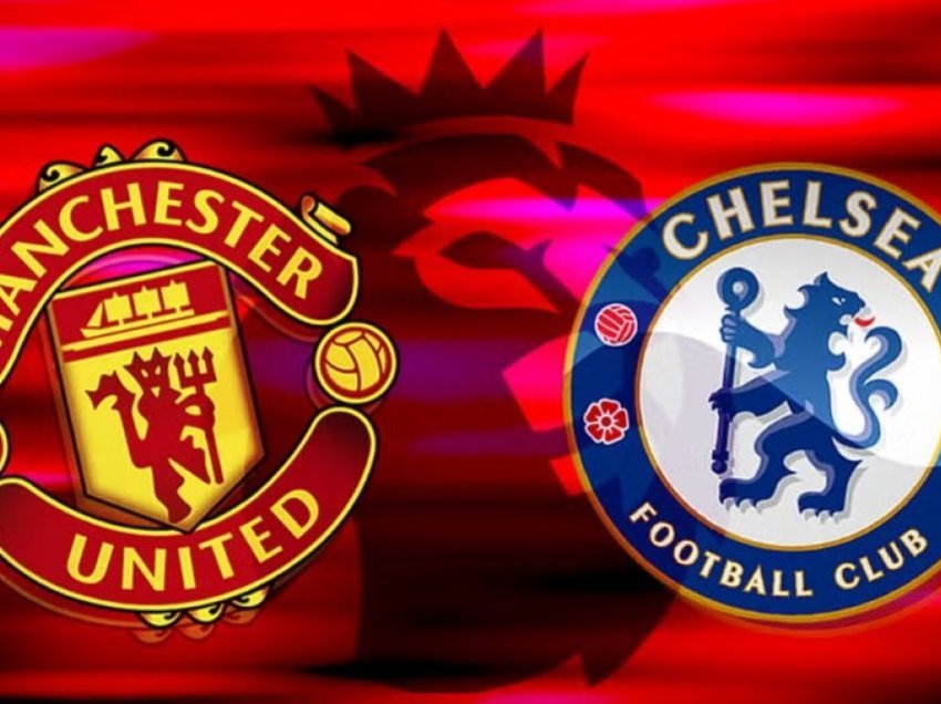 Formacionet zyrtare, Manchester United – Chelsea: Derbi i të mëdhenjve që kërkojnë ngjitjen në renditje